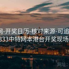 中特网-开奖日历-核对来源-可追溯，4633333中特网本港台开奖现场直播