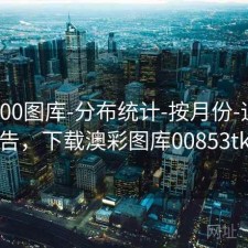 澳彩800图库-分布统计-按月份-追踪公告，下载澳彩图库00853tk