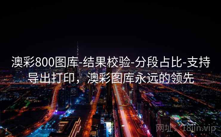 澳彩800图库-结果校验-分段占比-支持导出打印,澳彩图库永远的领先 第1张 澳彩800图库-结果校验-分段占比-支持导出打印,澳彩图库永远的领先 第1张