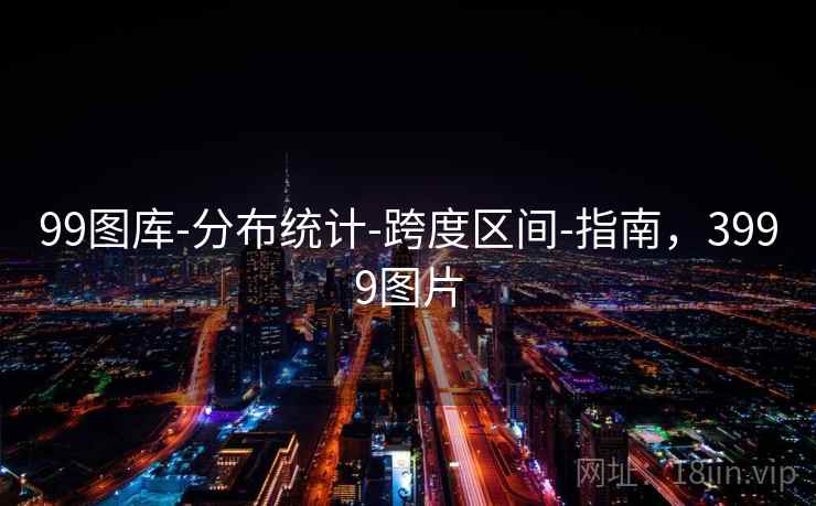 99图库-分布统计-跨度区间-指南，3999图片  第1张