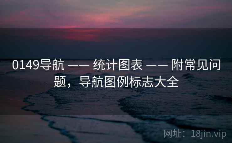0149导航 —— 统计图表 附常见问题，导航图例标志大全  第2张