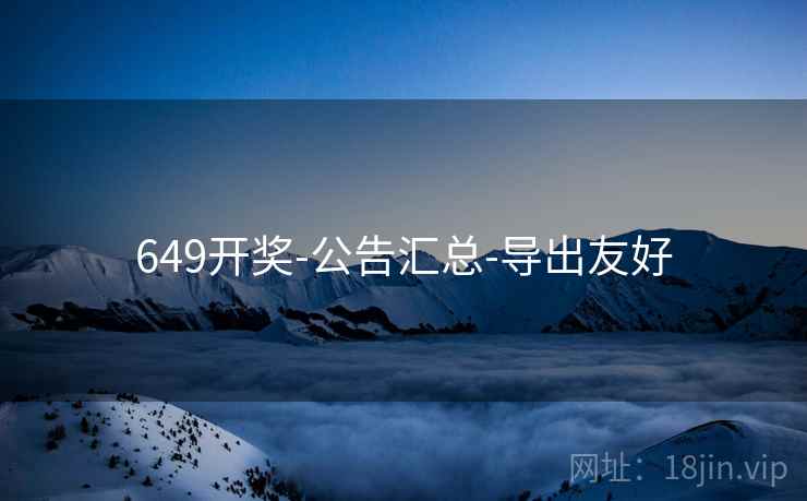 649开奖-公告汇总-导出友好  第1张